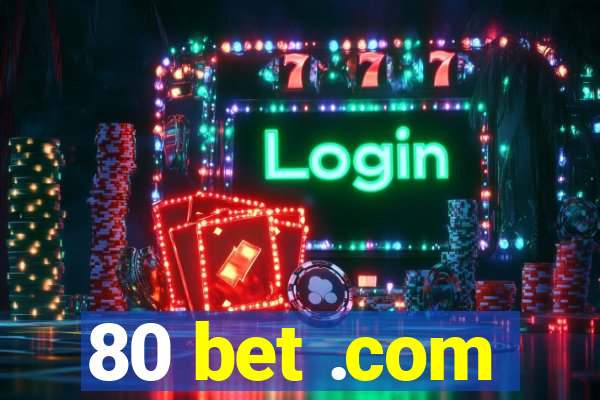 80 bet .com