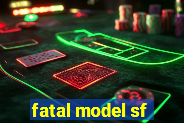 fatal model sf