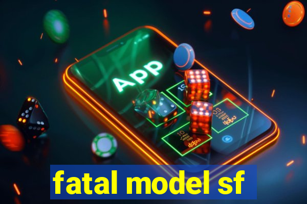 fatal model sf