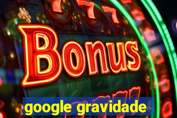 google gravidade