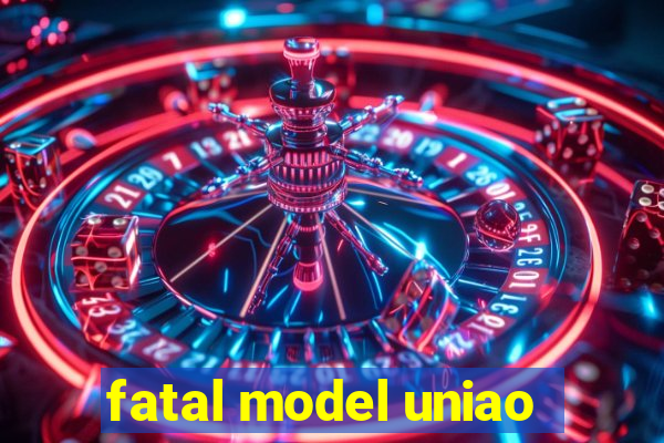 fatal model uniao