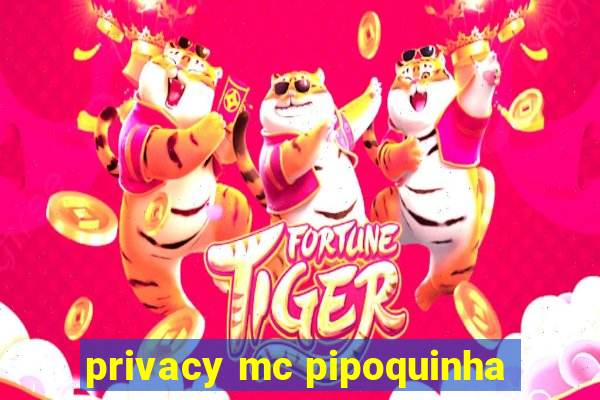 privacy mc pipoquinha