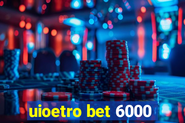 uioetro bet 6000