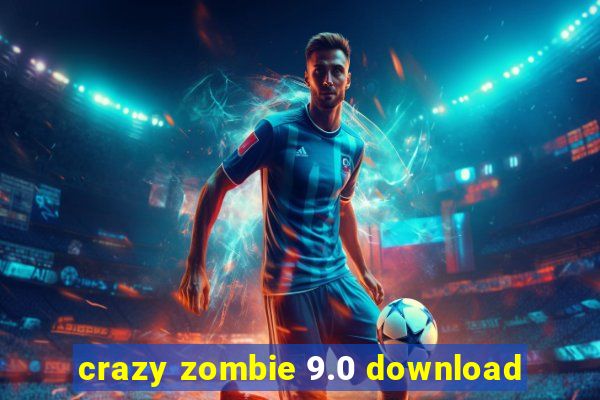 crazy zombie 9.0 download