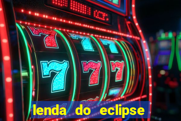 lenda do eclipse sol e lua