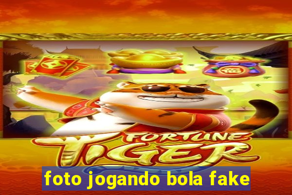 foto jogando bola fake