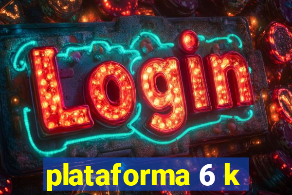 plataforma 6 k