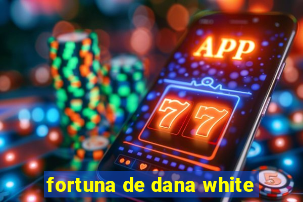 fortuna de dana white