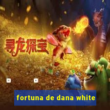 fortuna de dana white