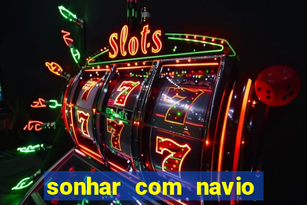 sonhar com navio jogo do bicho