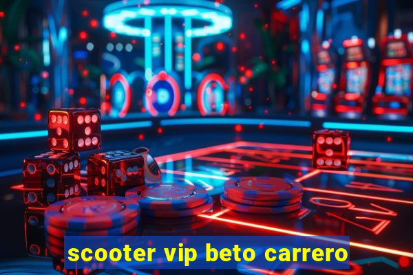 scooter vip beto carrero