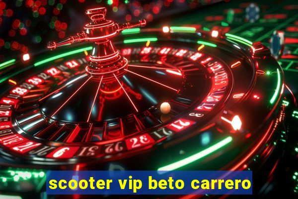 scooter vip beto carrero