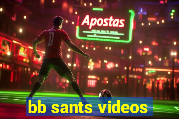 bb sants videos