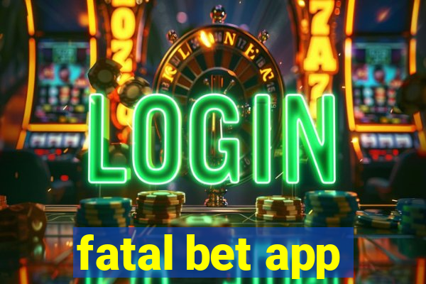 fatal bet app