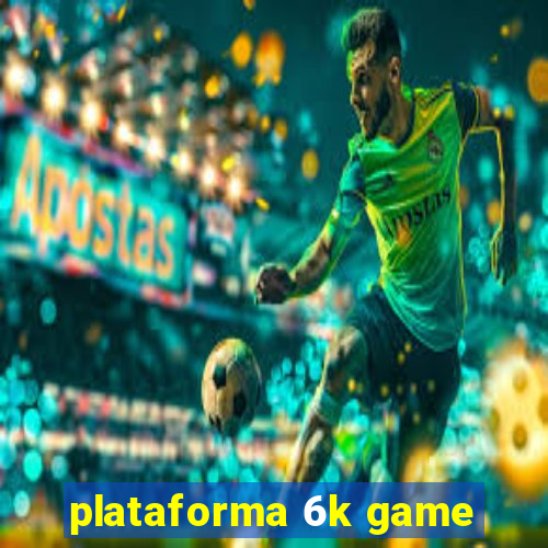 plataforma 6k game