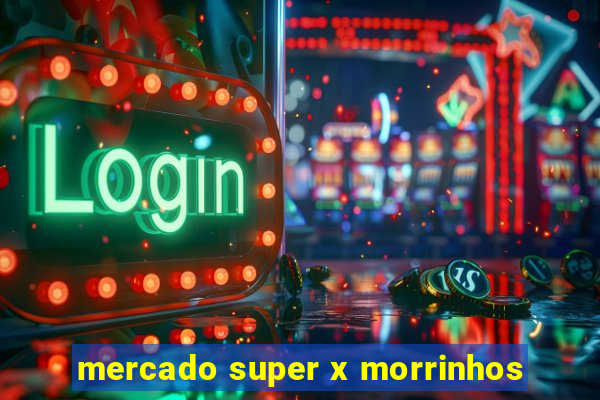 mercado super x morrinhos