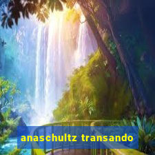 anaschultz transando