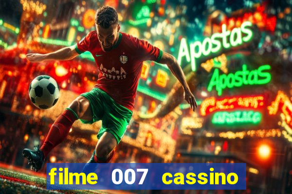 filme 007 cassino royale completo dublado