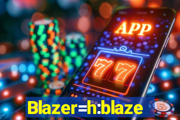 Blazer=h:blaze