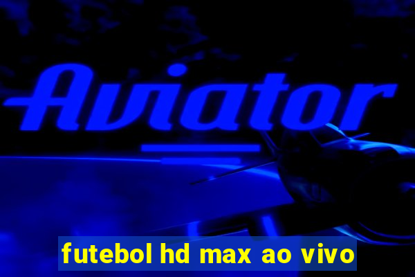 futebol hd max ao vivo