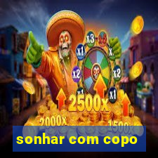 sonhar com copo