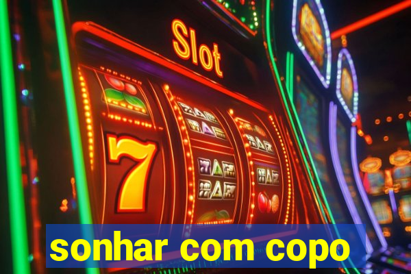 sonhar com copo