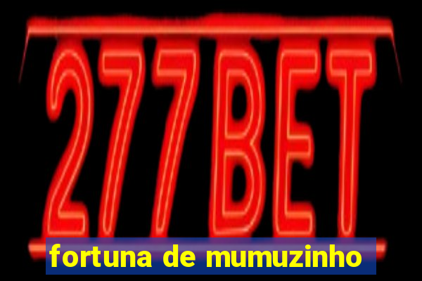 fortuna de mumuzinho