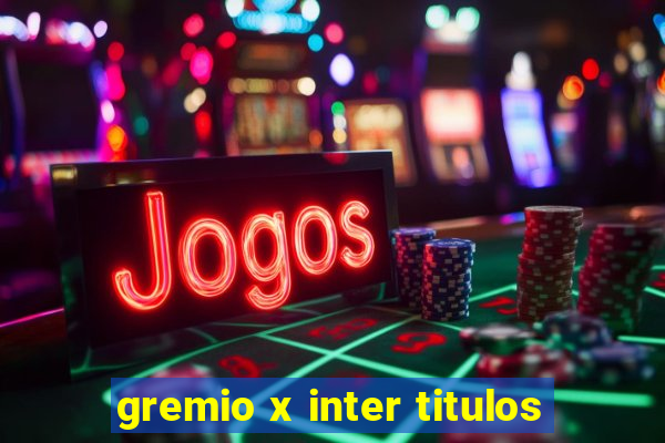 gremio x inter titulos