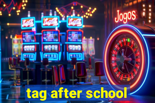 tag after school