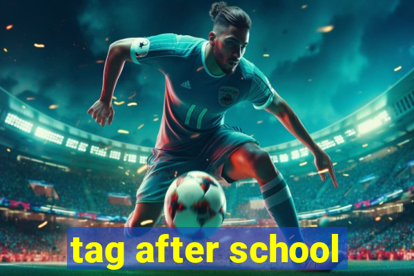 tag after school