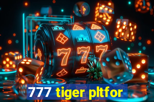 777 tiger pltfor