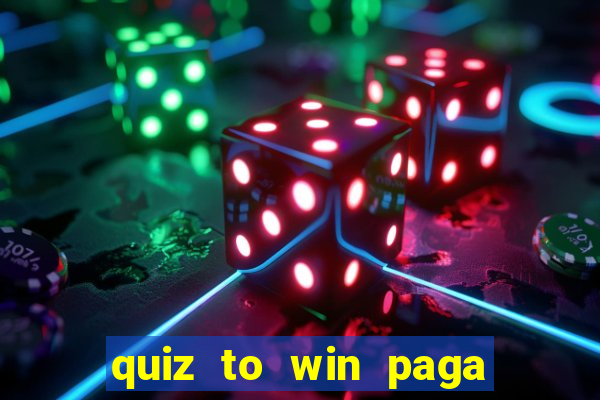 quiz to win paga mesmo quiz paga mesmo