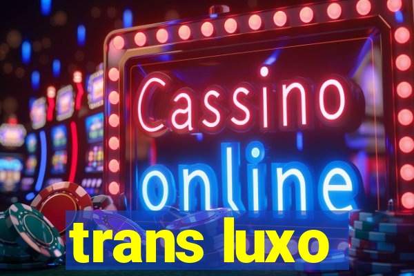 trans luxo