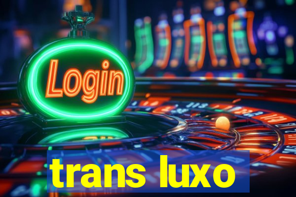 trans luxo