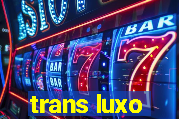 trans luxo