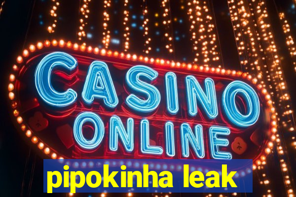 pipokinha leak