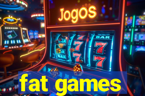 fat games