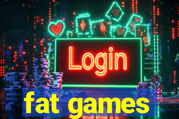 fat games