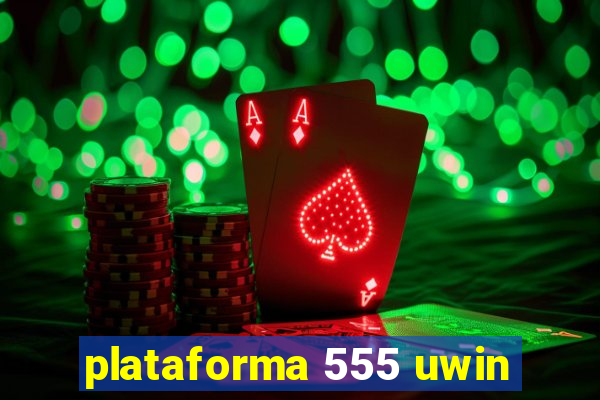 plataforma 555 uwin