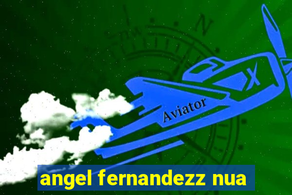 angel fernandezz nua