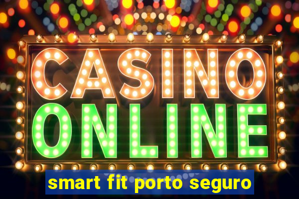 smart fit porto seguro