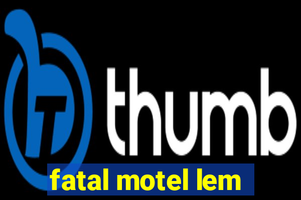 fatal motel lem