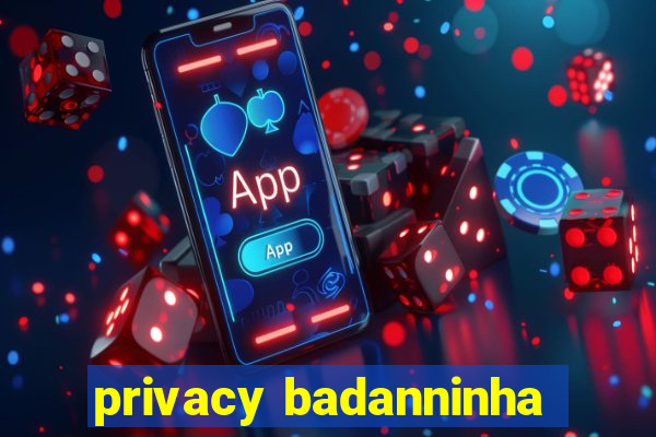 privacy badanninha