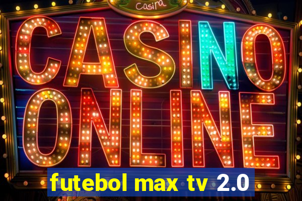 futebol max tv 2.0