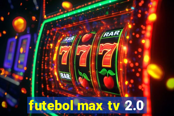 futebol max tv 2.0