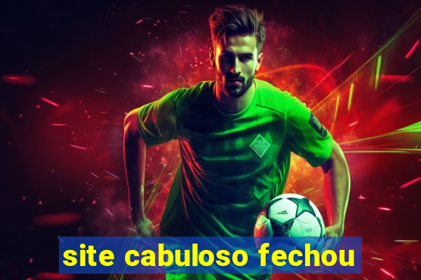 site cabuloso fechou