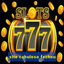 site cabuloso fechou