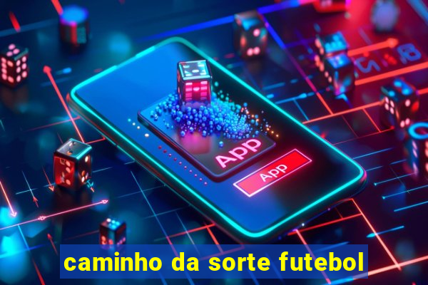 caminho da sorte futebol