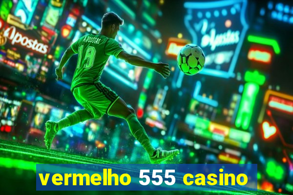 vermelho 555 casino