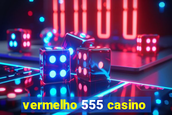 vermelho 555 casino